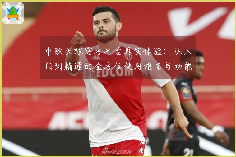 中欧买球官方平台真实体验：从入门到精通的全方位使用指南与功能深度评测