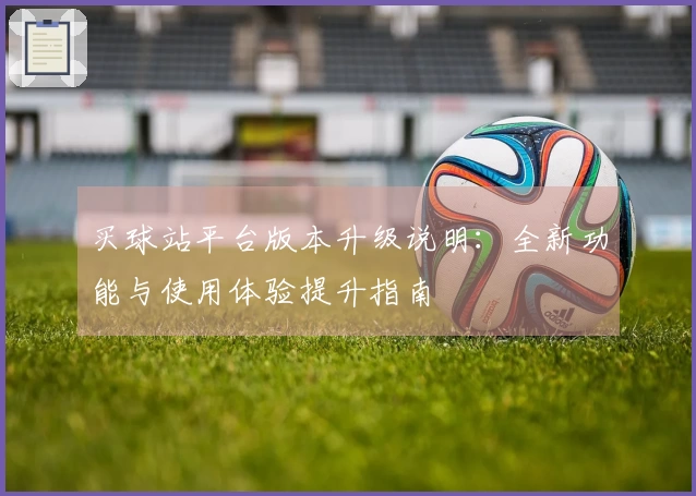 买球站平台版本升级说明：全新功能与使用体验提升指南