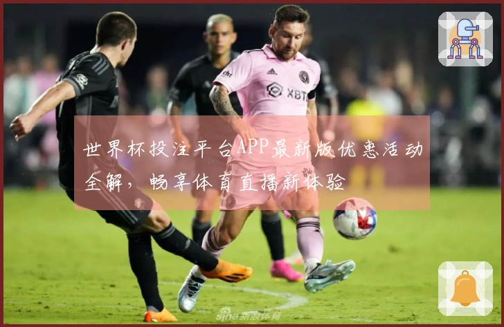 世界杯投注平台APP最新版优惠活动全解，畅享体育直播新体验