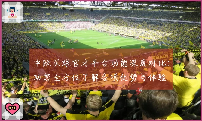 中欧买球官方平台功能深度对比：助您全方位了解各项优势与体验