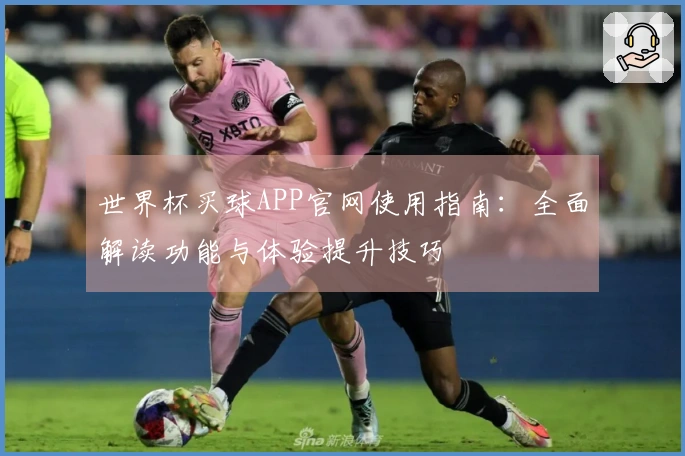 世界杯买球APP官网使用指南：全面解读功能与体验提升技巧